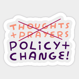 No to Thoughts & Prayers. Yes to Policy & Change! Sticker